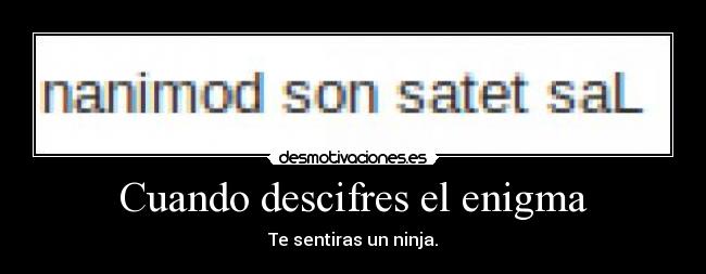 Cuando descifres el enigma - Te sentiras un ninja.