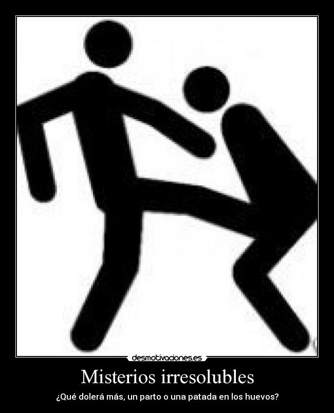 Misterios irresolubles - ¿Qué dolerá más, un parto o una patada en los huevos?