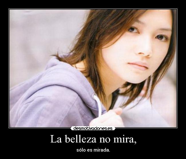 La belleza no mira, - sólo es mirada.