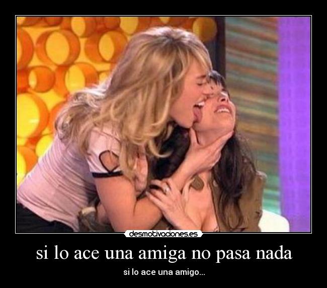 si lo ace una amiga no pasa nada - 