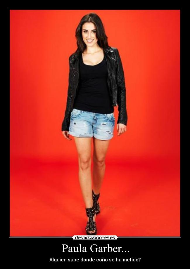 Paula Garber... - Alguien sabe donde coño se ha metido?