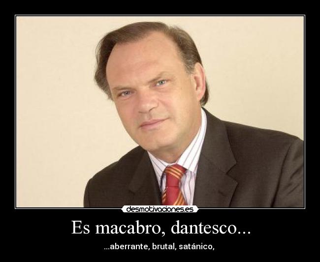 Es macabro, dantesco... - 
