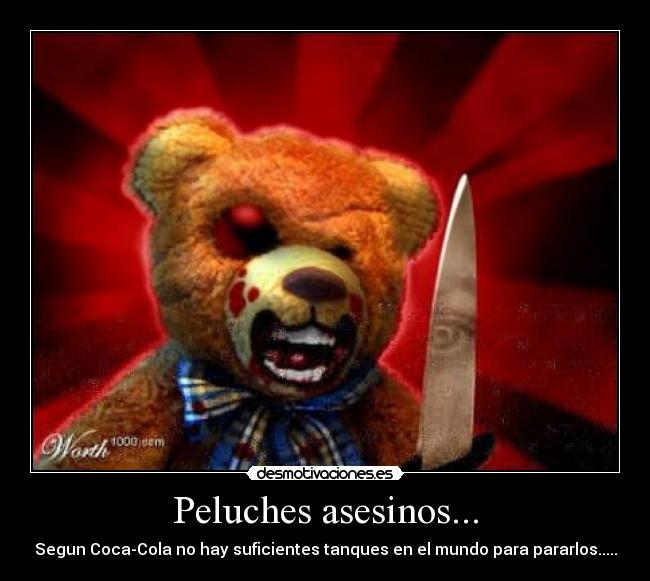 Peluches asesinos... - Segun Coca-Cola no hay suficientes tanques en el mundo para pararlos.....