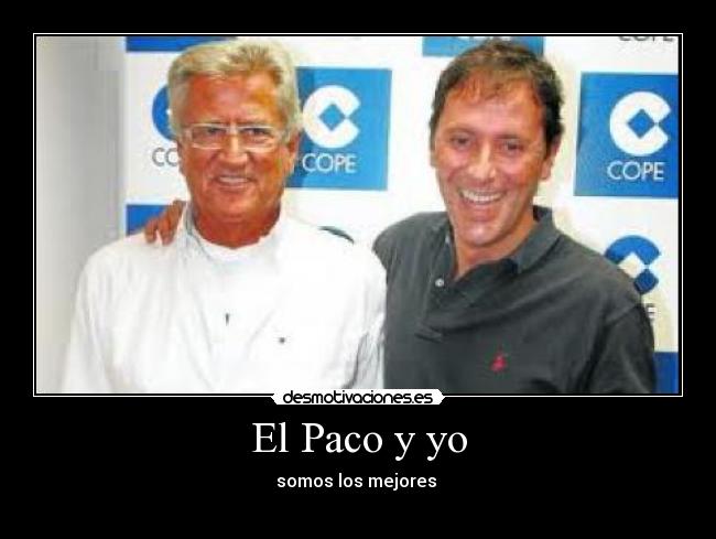 El Paco y yo - somos los mejores 
