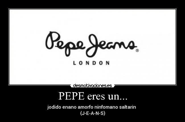 PEPE eres un... -