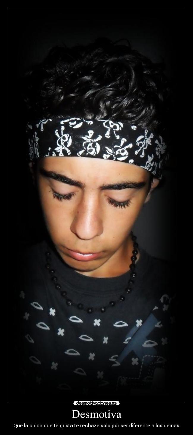 Desmotiva - Que la chica que te gusta te rechaze solo por ser diferente a los demás.