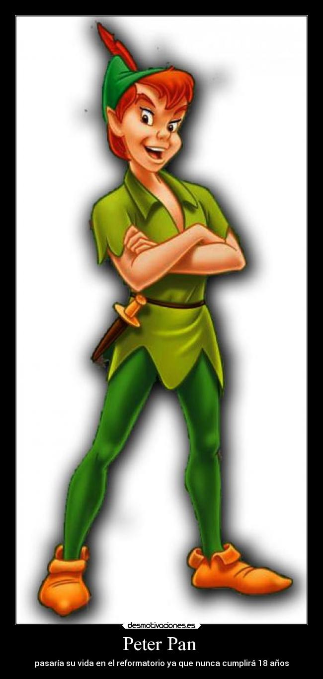 Peter Pan - pasaría su vida en el reformatorio ya que nunca cumplirá 18 años