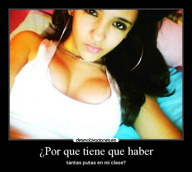 ¿Por que tiene que haber - tantas putas en mi clase?