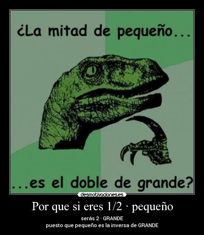 Por que si eres 1/2 · pequeño -