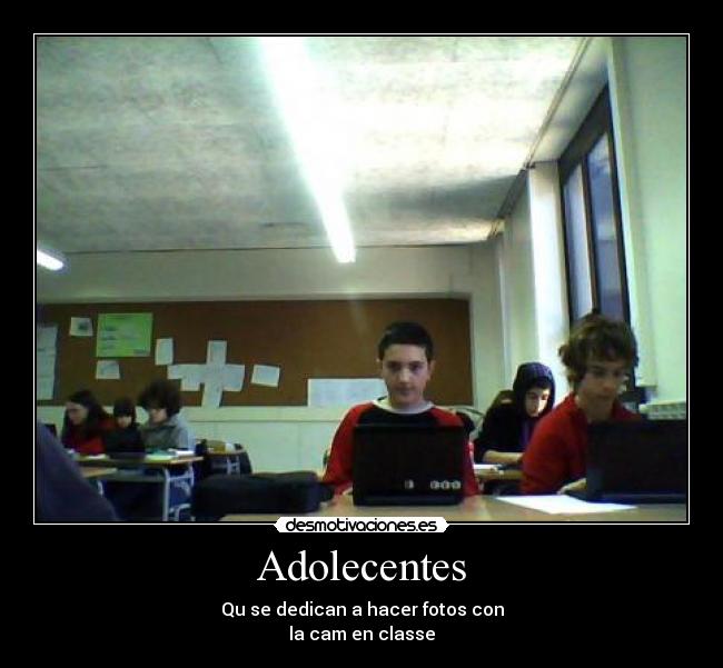 Adolecentes - Qu se dedican a hacer fotos con
la cam en classe