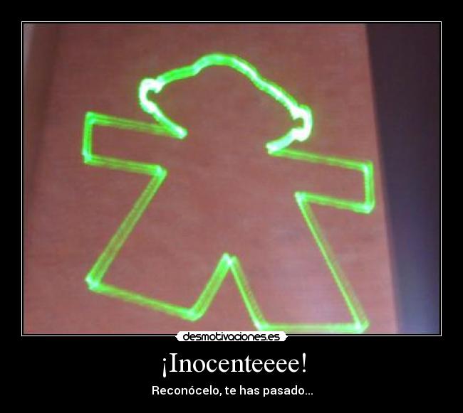 ¡Inocenteeee! - Reconócelo, te has pasado...