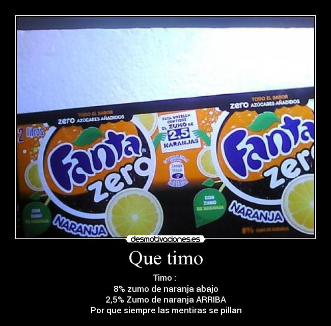 Que timo - Timo :
8% zumo de naranja abajo
2,5% Zumo de naranja ARRIBA
Por que siempre las mentiras se pillan