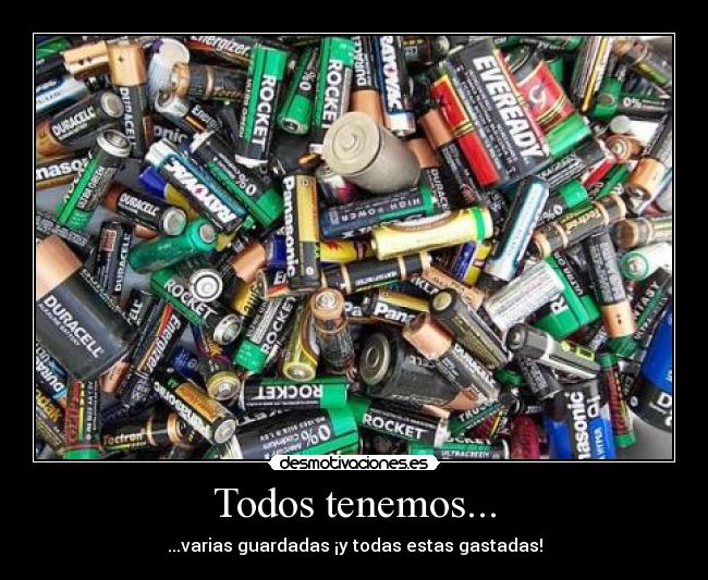 Todos tenemos... - ...varias guardadas ¡y todas estas gastadas!