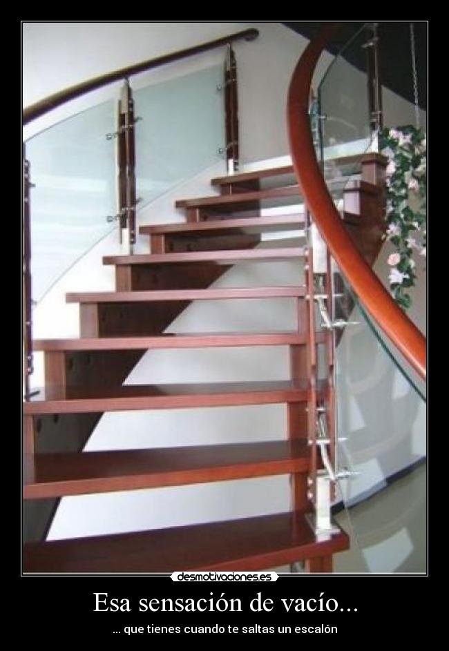 Esa sensación de vacío... - ... que tienes cuando te saltas un escalón