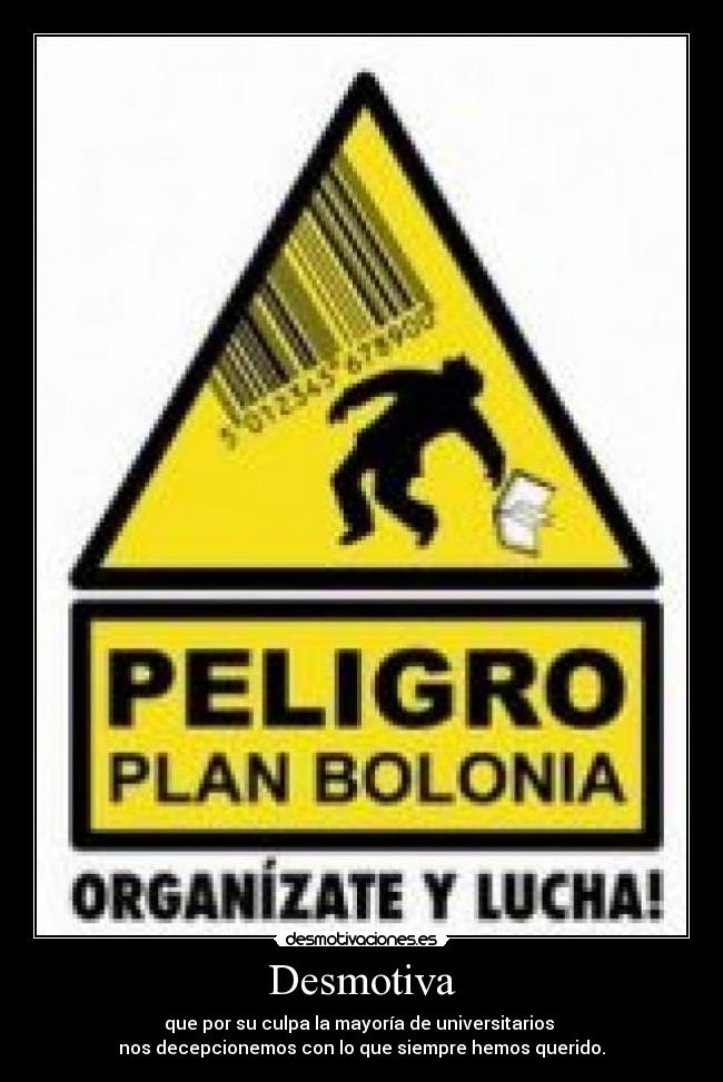 Desmotiva - que por su culpa la mayoría de universitarios 
nos decepcionemos con lo que siempre hemos querido.