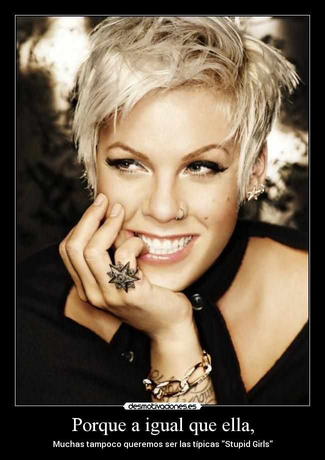Porque a igual que ella, - Muchas tampoco queremos ser las típicas Stupid Girls
