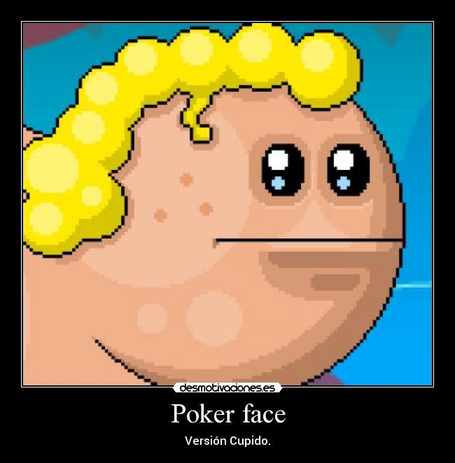 Poker face - Versión Cupido.