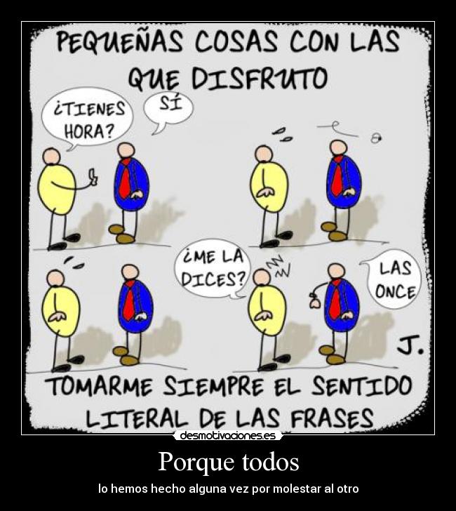 Porque todos - lo hemos hecho alguna vez por molestar al otro
