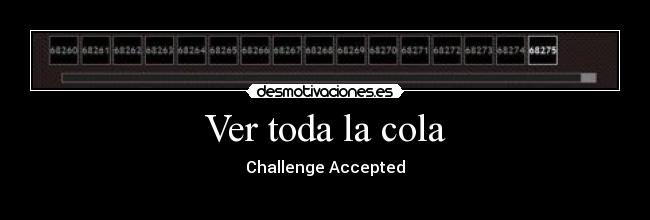 Ver toda la cola - Challenge Accepted
