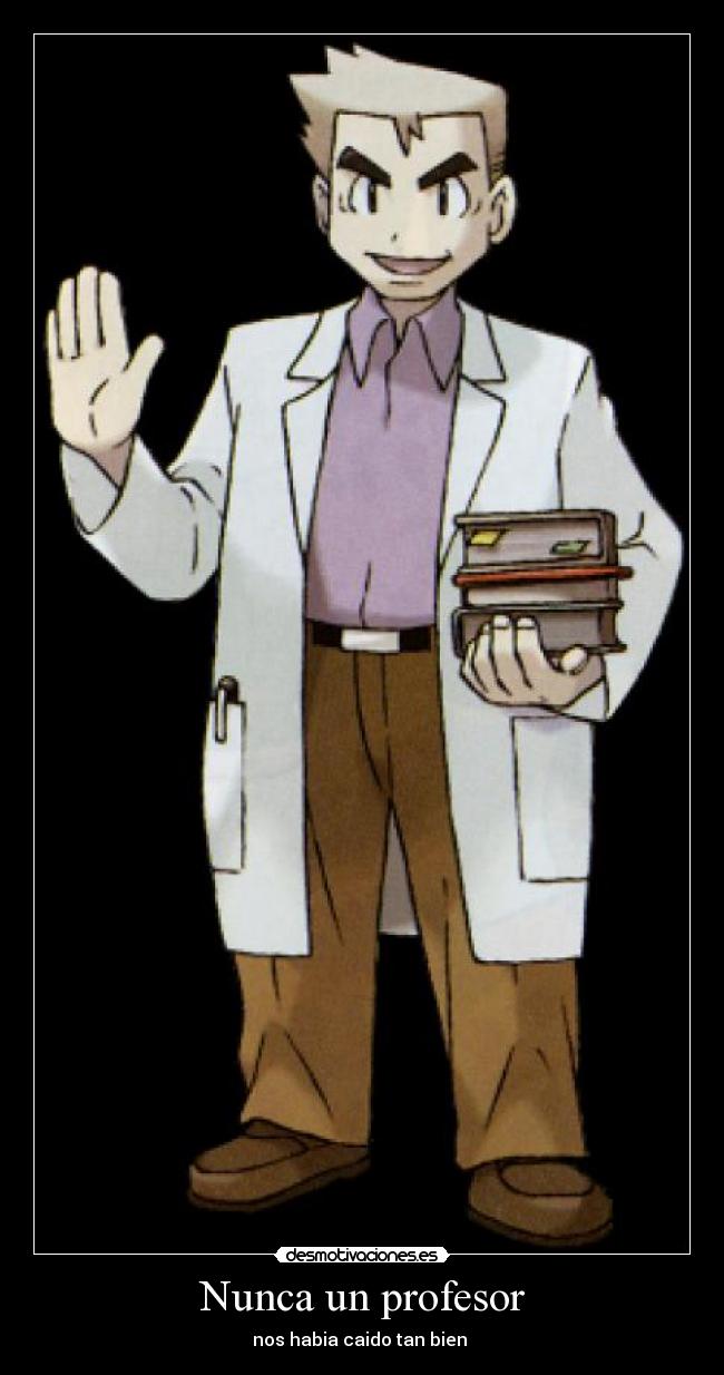 Nunca un profesor - nos habia caido tan bien