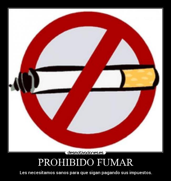 PROHIBIDO FUMAR - Les necesitamos sanos para que sigan pagando sus impuestos.