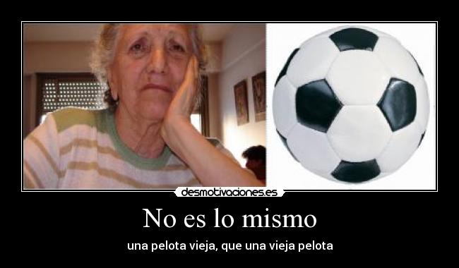No es lo mismo - una pelota vieja, que una vieja pelota