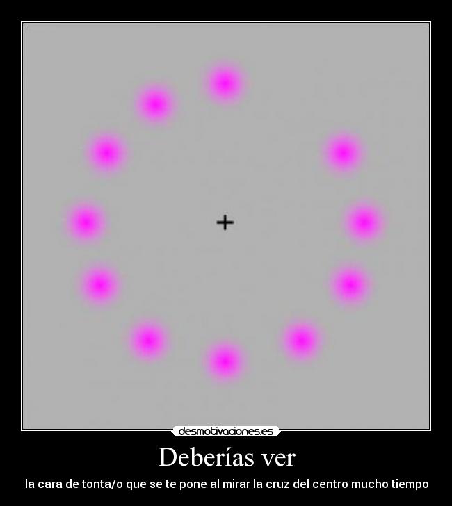 Deberías ver - la cara de tonta/o que se te pone al mirar la cruz del centro mucho tiempo