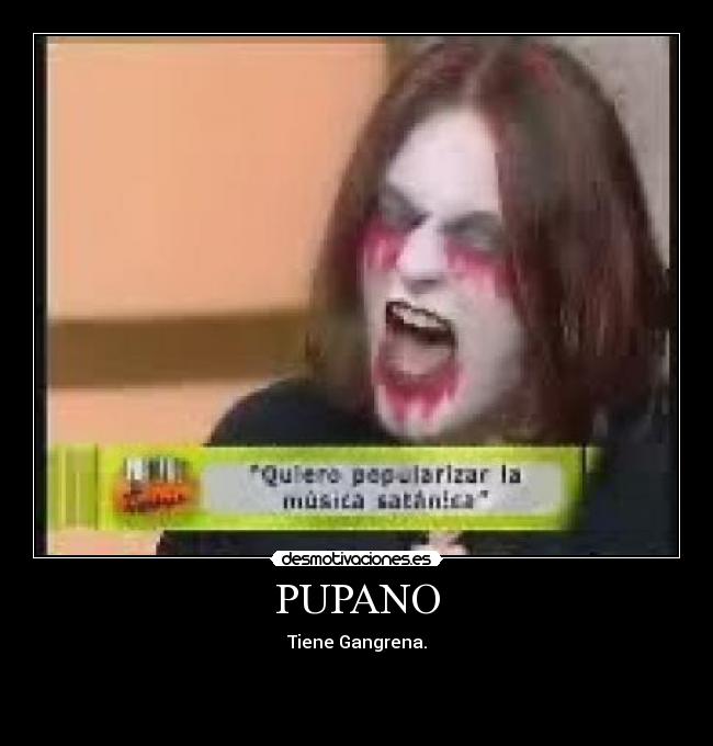 PUPANO - Tiene Gangrena.