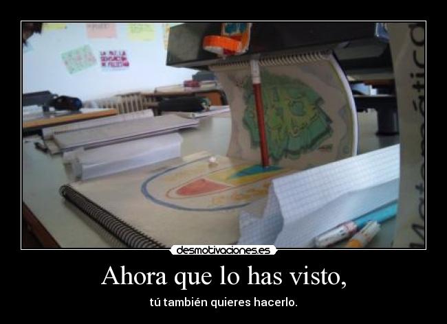 Ahora que lo has visto, - tú también quieres hacerlo.