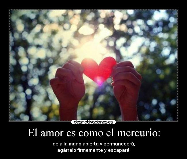 El amor es como el mercurio: -