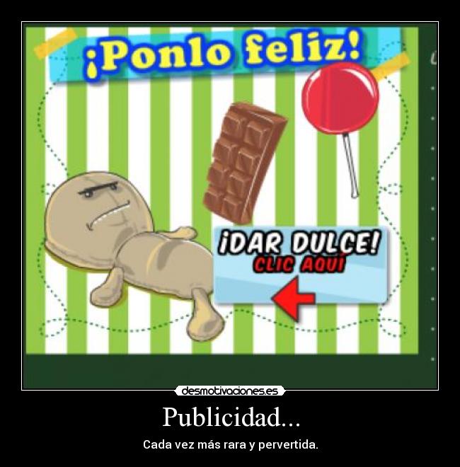 Publicidad... - Cada vez más rara y pervertida.