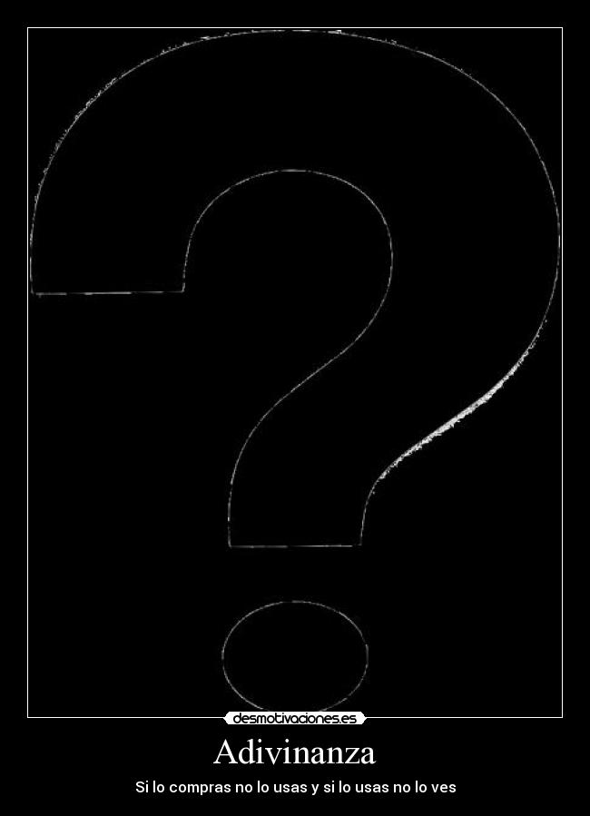Adivinanza - Si lo compras no lo usas y si lo usas no lo ves