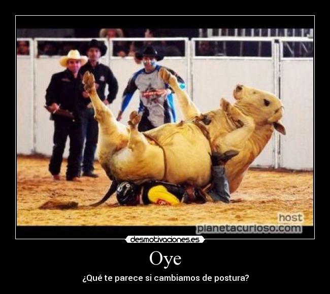 Oye - ¿Qué te parece si cambiamos de postura?
