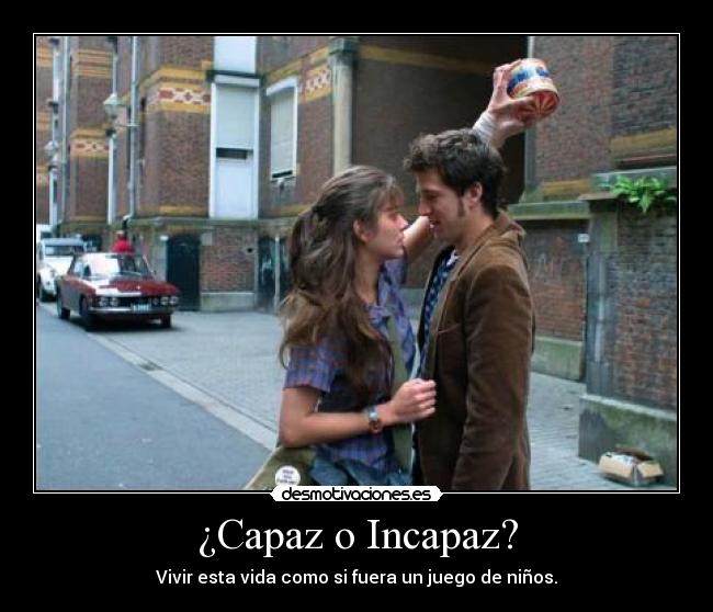 ¿Capaz o Incapaz? - Vivir esta vida como si fuera un juego de niños.