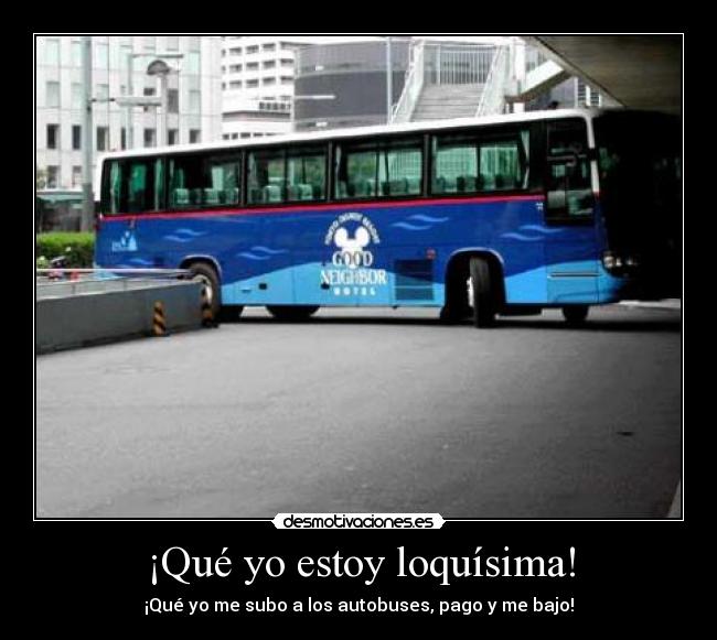 ¡Qué yo estoy loquísima! -