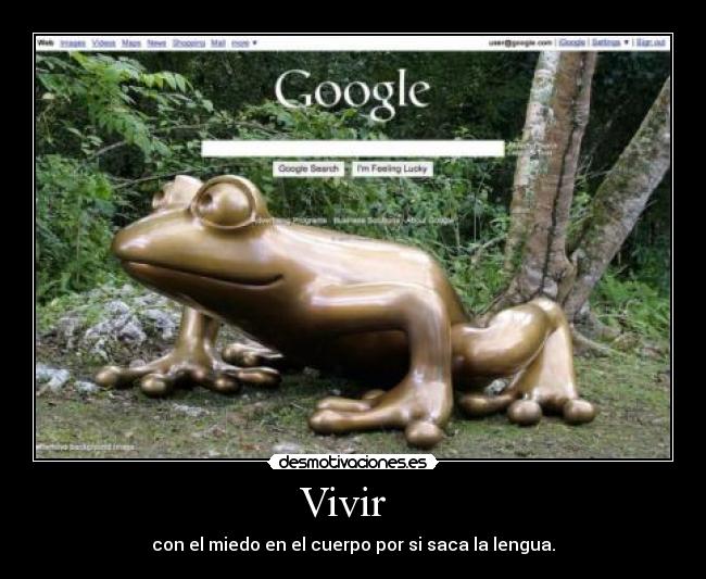 Vivir - con el miedo en el cuerpo por si saca la lengua.