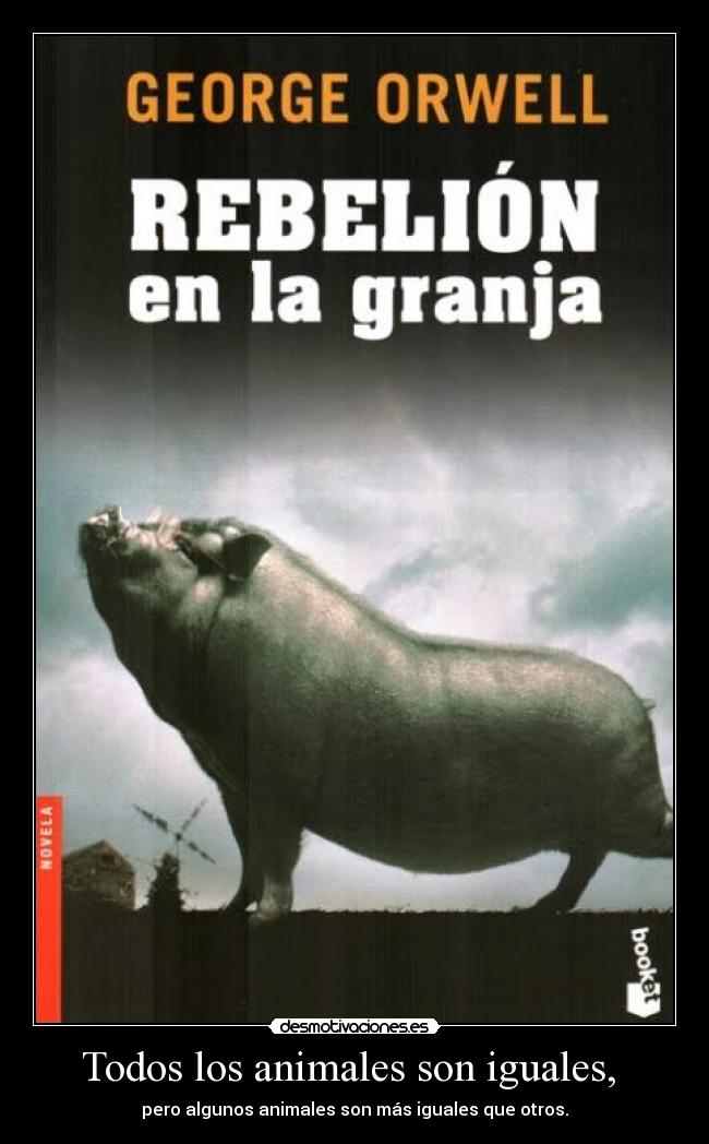 Todos los animales son iguales, - pero algunos animales son más iguales que otros.
