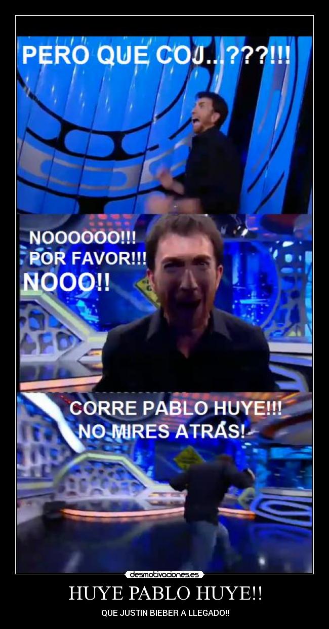 HUYE PABLO HUYE!! - QUE JUSTIN BIEBER A LLEGADO!!