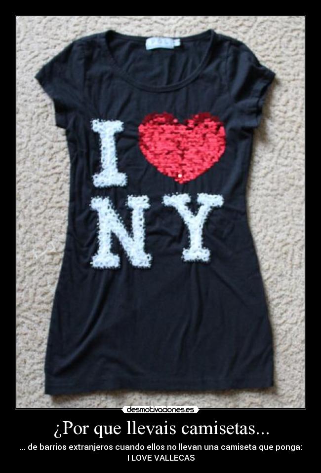 ¿Por que llevais camisetas... - ... de barrios extranjeros cuando ellos no llevan una camiseta que ponga:
I LOVE VALLECAS