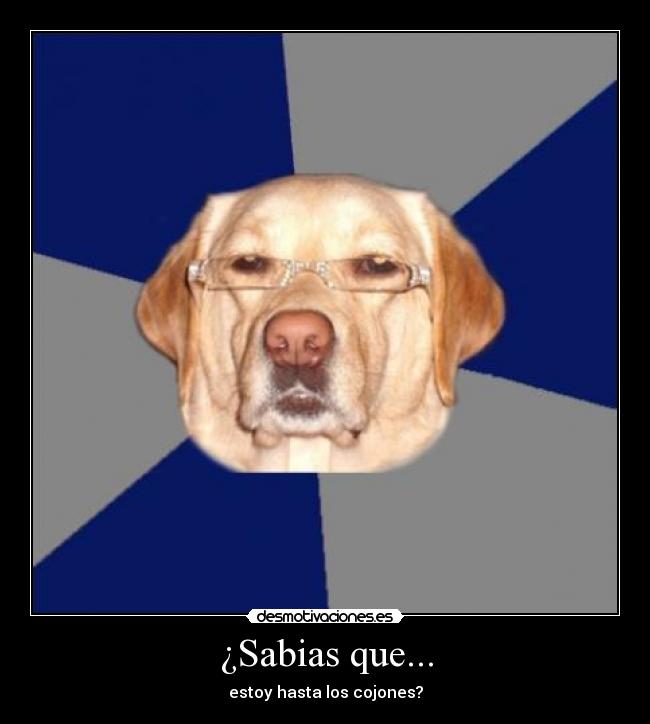 ¿Sabias que... - estoy hasta los cojones?