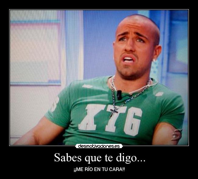 Sabes que te digo... -