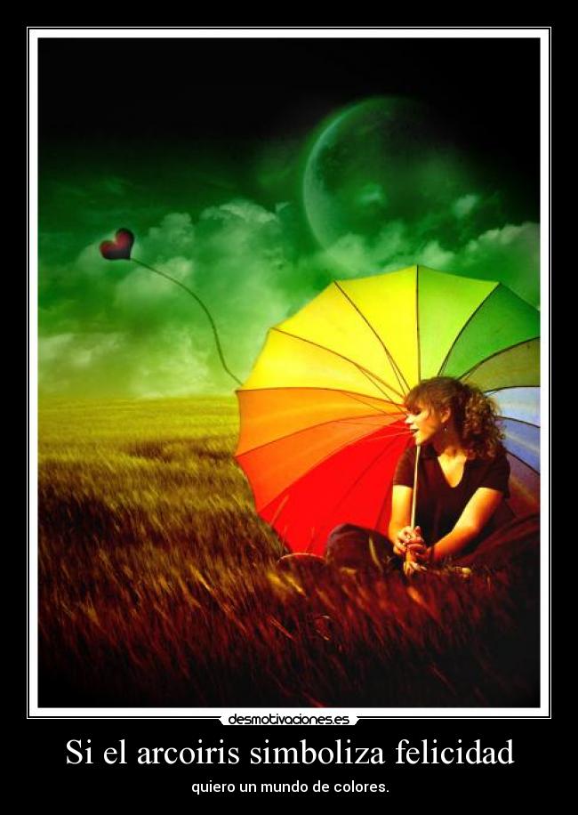 Si el arcoiris simboliza felicidad - quiero un mundo de colores.