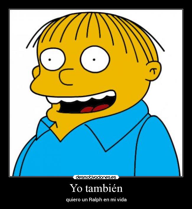 Yo también - quiero un Ralph en mi vida