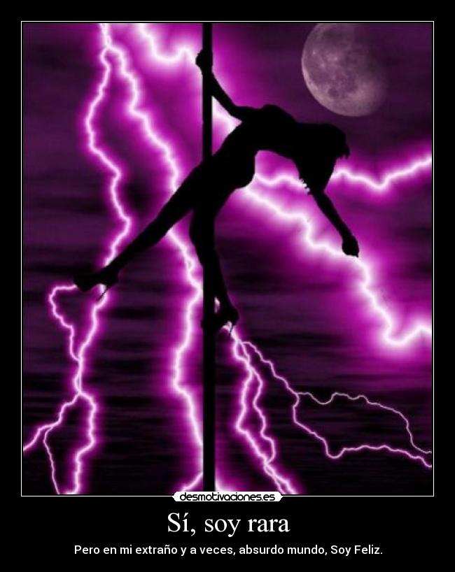 Sí, soy rara - Pero en mi extraño y a veces, absurdo mundo, Soy Feliz.