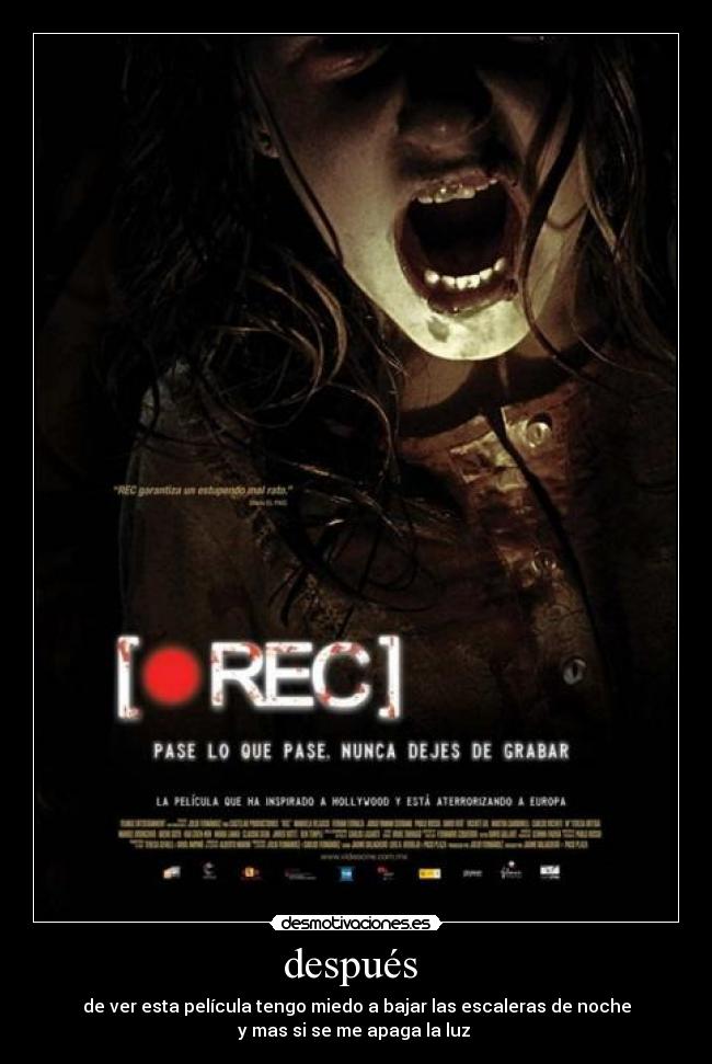 después - de ver esta película tengo miedo a bajar las escaleras de noche
y mas si se me apaga la luz