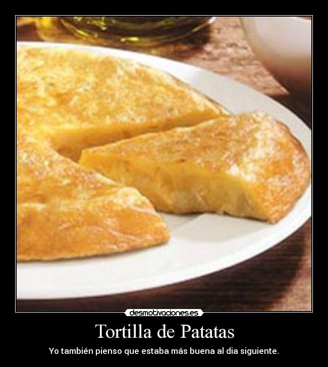 Tortilla de Patatas - Yo también pienso que estaba más buena al dia siguiente.