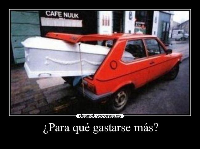 ¿Para qué gastarse más? -