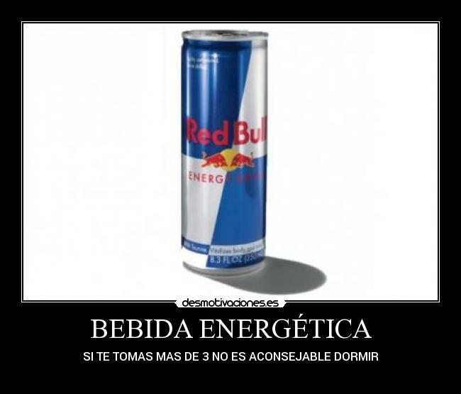 BEBIDA ENERGÉTICA - SI TE TOMAS MAS DE 3 NO ES ACONSEJABLE DORMIR