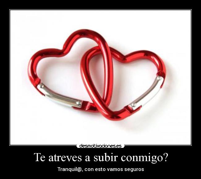 Te atreves a subir conmigo? - Tranquil@, con esto vamos seguros