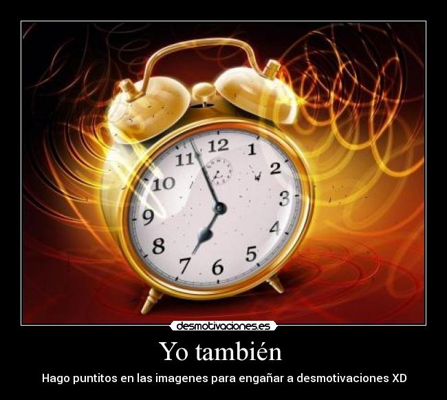 Yo también  - Hago puntitos en las imagenes para engañar a desmotivaciones XD